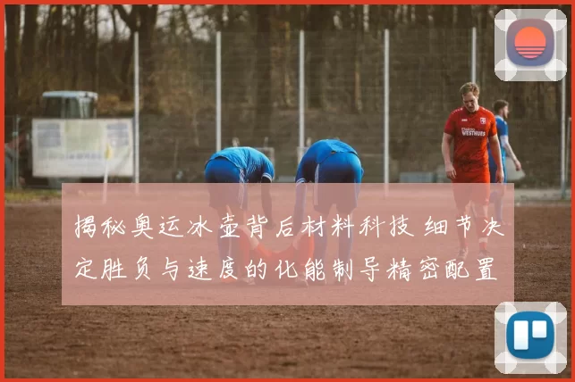 揭秘奥运冰壶背后材料科技 细节决定胜负与速度的化能制导精密配置