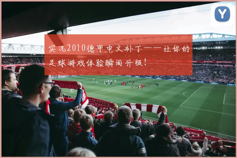 实况2010德甲中文补丁——让你的足球游戏体验瞬间升级！