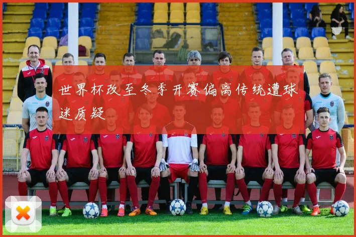 世界杯改至冬季开赛偏离传统遭球迷质疑