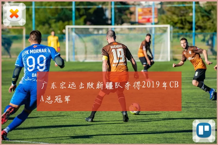 广东宏远击败新疆队夺得2019年CBA总冠军