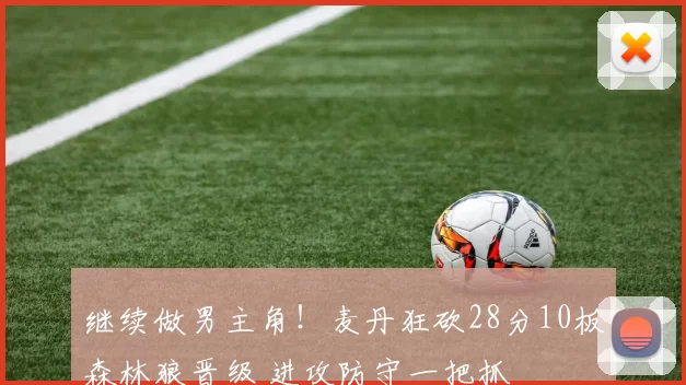 继续做男主角！麦丹狂砍28分10板森林狼晋级 进攻防守一把抓
