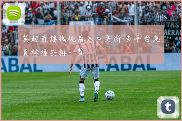 英超直播线观看入口更新 多平台免费转播安排一览