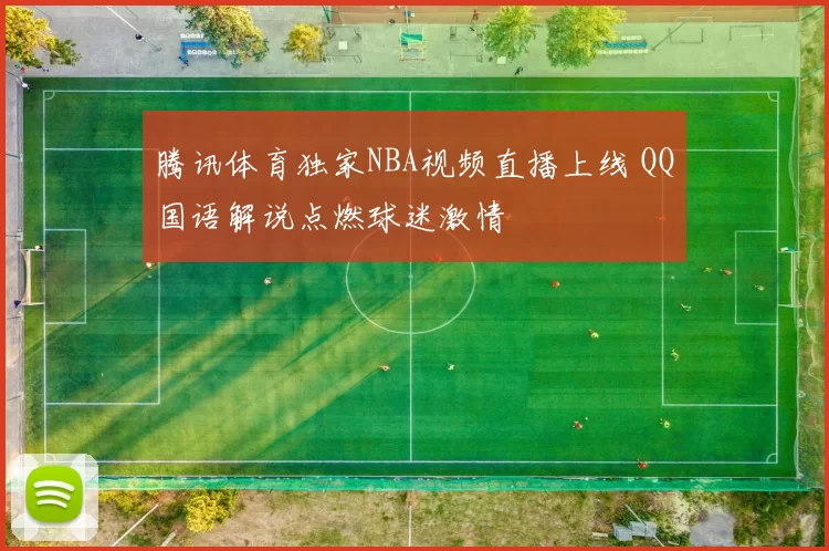 腾讯体育独家NBA视频直播上线 QQ国语解说点燃球迷激情